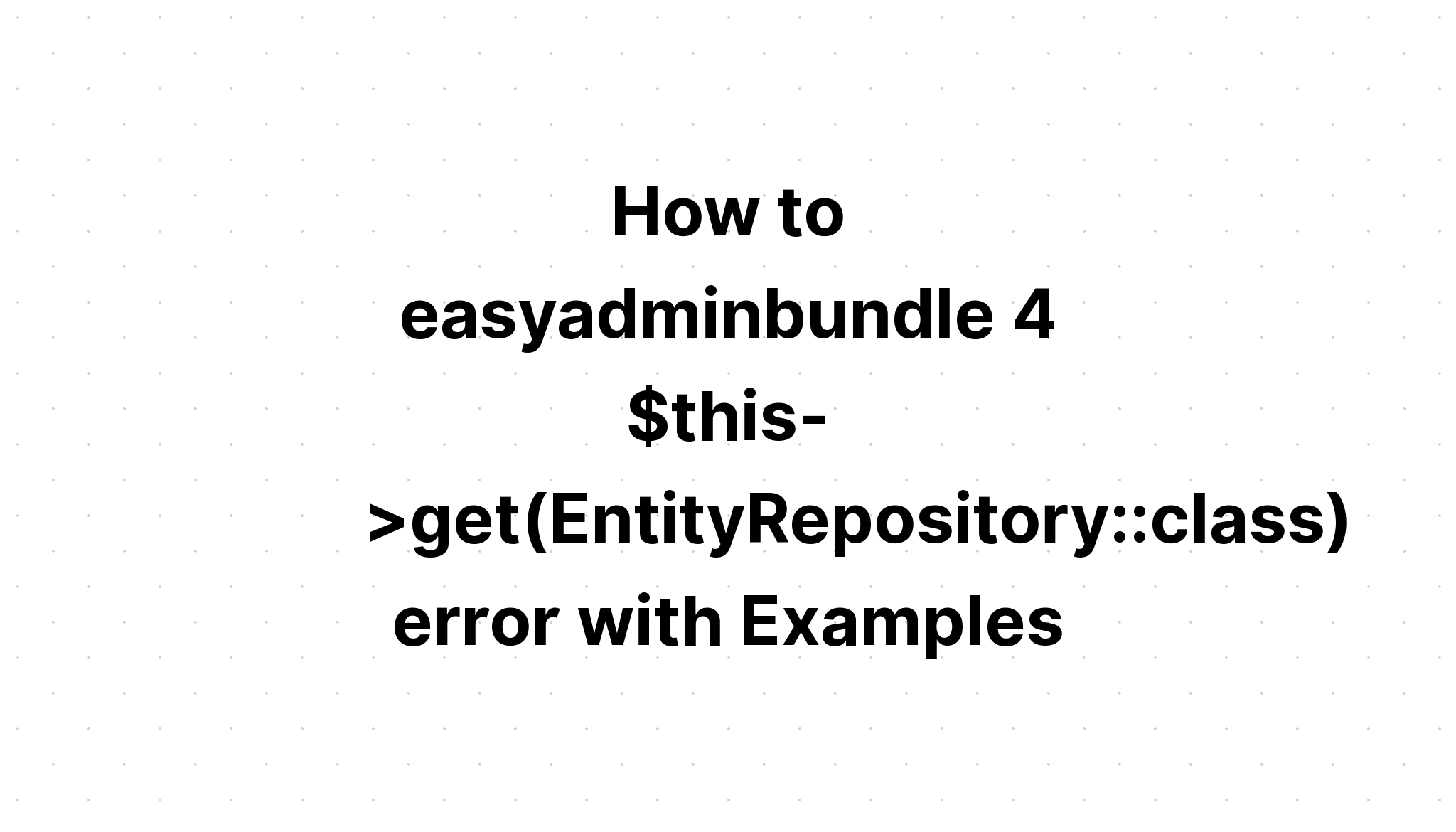 Cách easyadminbundle 4 $this->get(EntityRepository. class) với các ví dụ